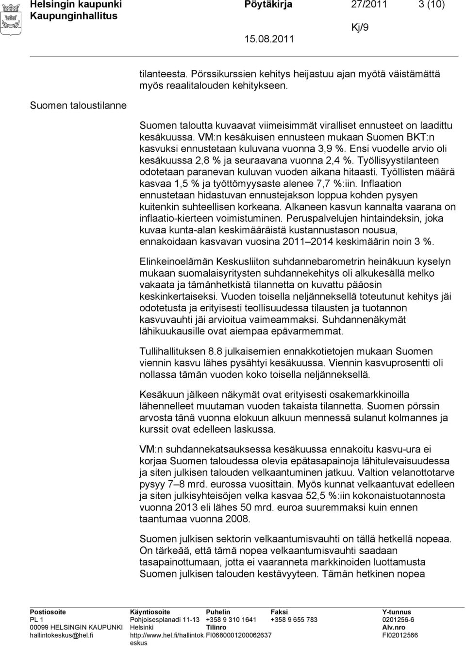 Ensi vuodelle arvio oli kesäkuussa 2,8 % ja seuraavana vuonna 2,4 %. Työllisyystilanteen odotetaan paranevan kuluvan vuoden aikana hitaasti.