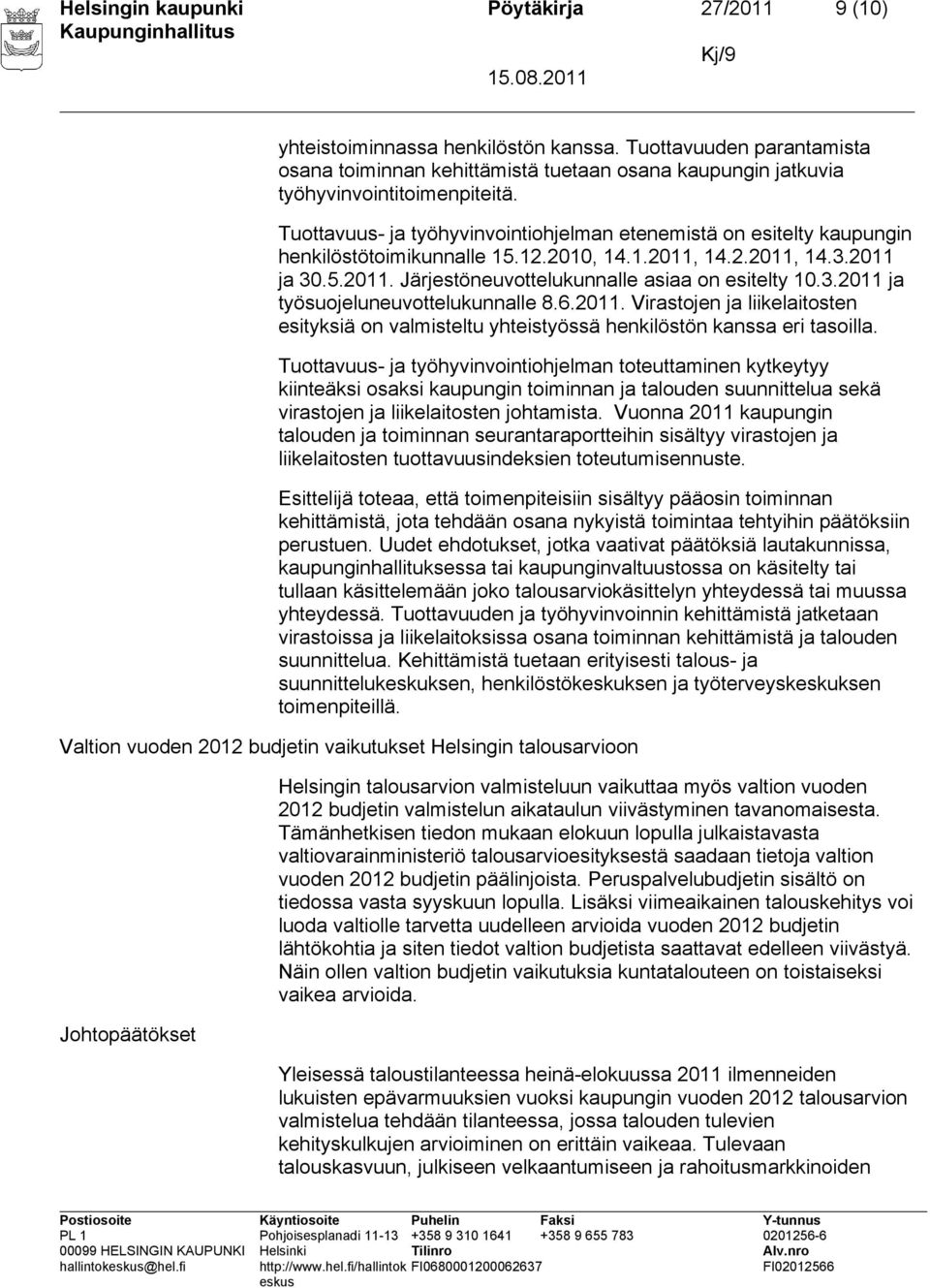 3.2011 ja työsuojeluneuvottelukunnalle 8.6.2011. Virastojen ja liikelaitosten esityksiä on valmisteltu yhteistyössä henkilöstön kanssa eri tasoilla.