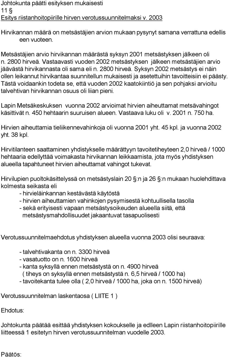 Vastaavasti vuoden 2002 metsästyksen jälkeen metsästäjien arvio jäävästä hirvikannasta oli sama eli n. 2800 hirveä.