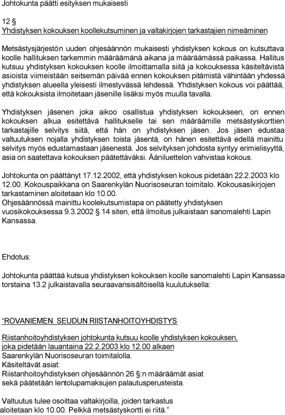 Hallitus kutsuu yhdistyksen kokouksen koolle ilmoittamalla siitä ja kokouksessa käsiteltävistä asioista viimeistään seitsemän päivää ennen kokouksen pitämistä vähintään yhdessä yhdistyksen alueella