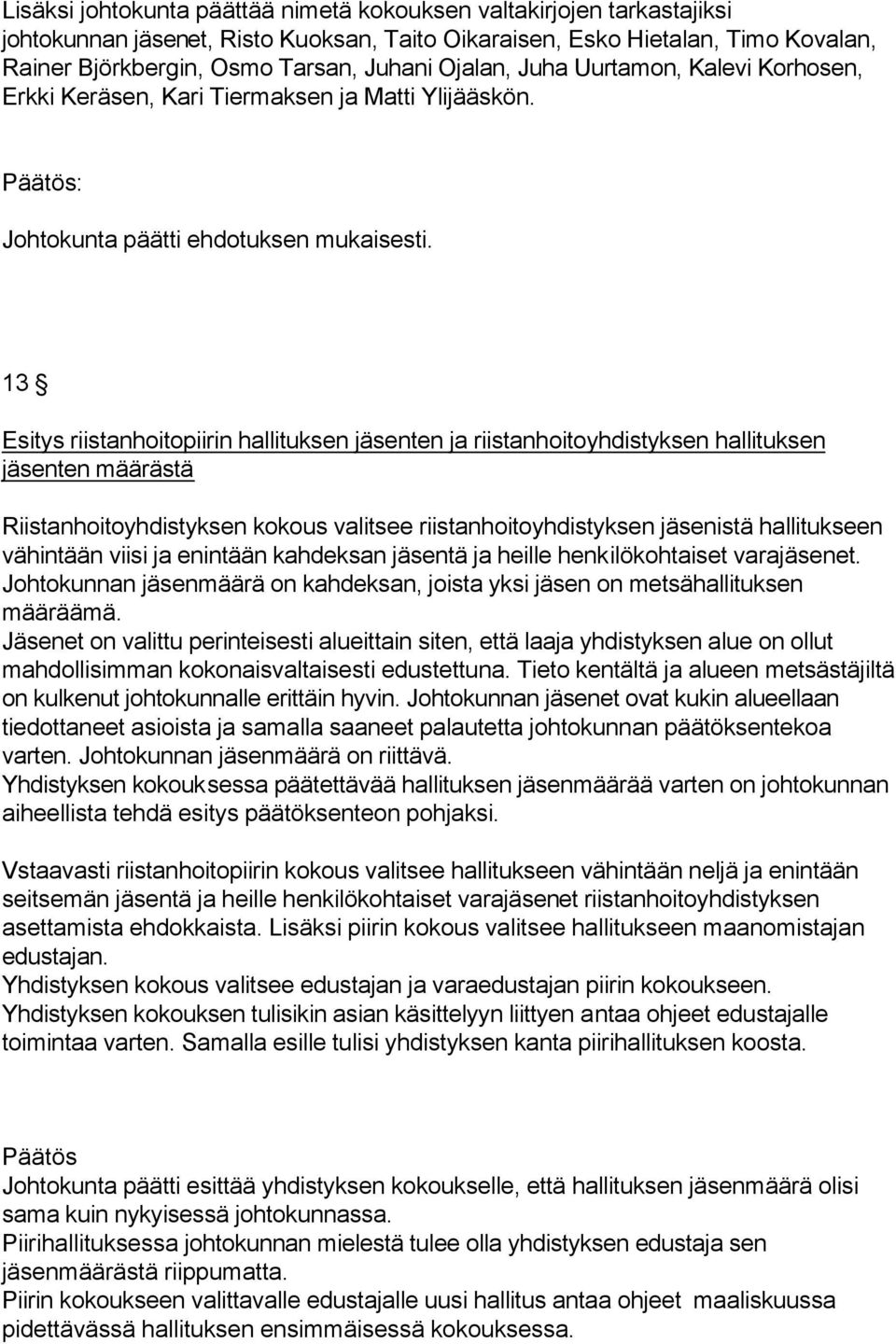 13 Esitys riistanhoitopiirin hallituksen jäsenten ja riistanhoitoyhdistyksen hallituksen jäsenten määrästä Riistanhoitoyhdistyksen kokous valitsee riistanhoitoyhdistyksen jäsenistä hallitukseen