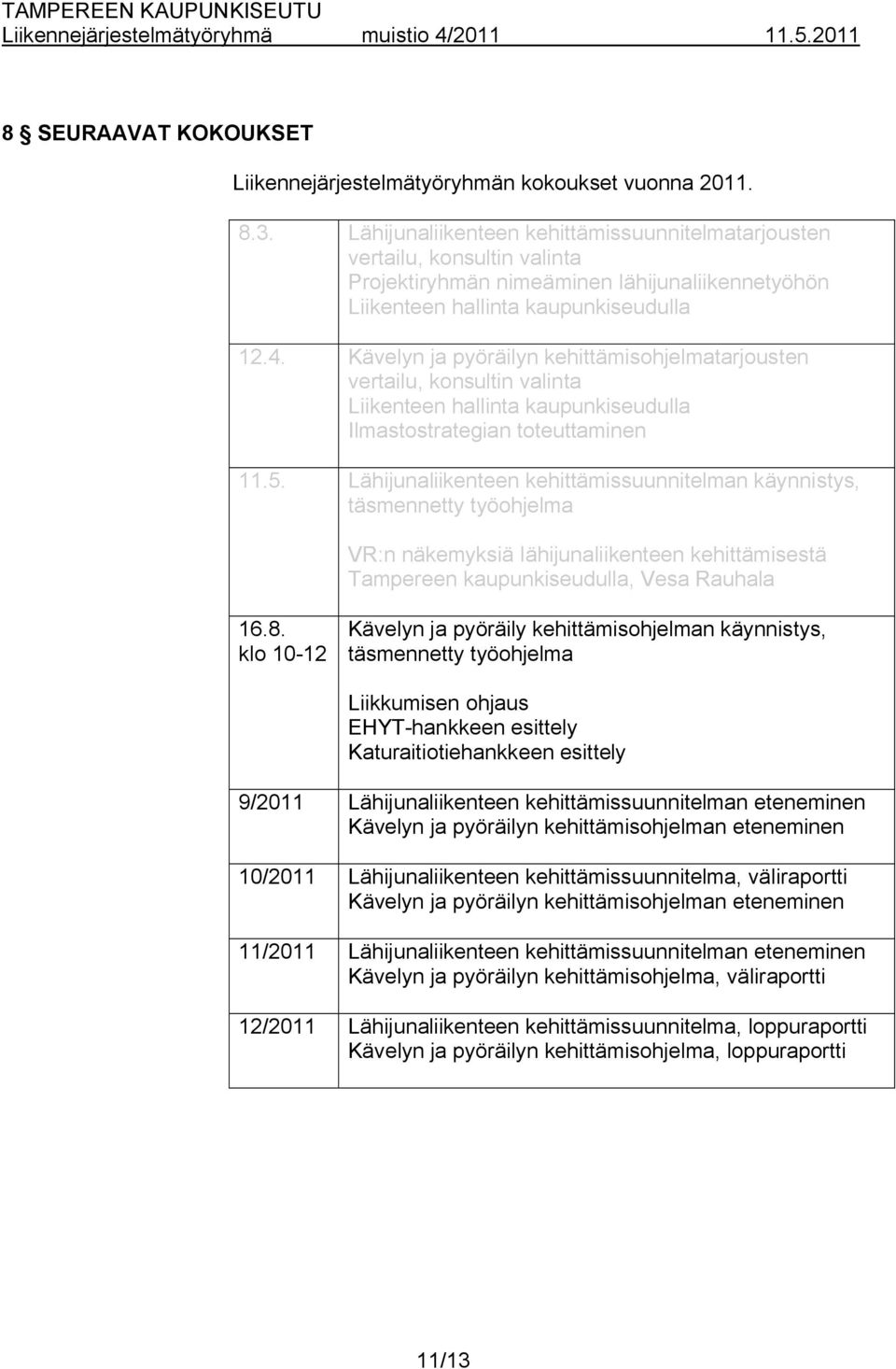 Kävelyn ja pyöräilyn kehittämisohjelmatarjousten vertailu, konsultin valinta Liikenteen hallinta kaupunkiseudulla Ilmastostrategian toteuttaminen 11.5.