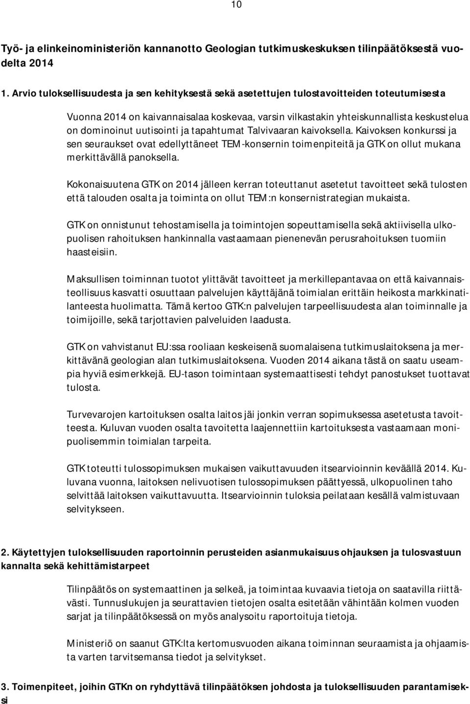 uutisointi ja tapahtumat Talvivaaran kaivoksella. Kaivoksen konkurssi ja sen seuraukset ovat edellyttäneet TEM-konsernin toimenpiteitä ja GTK on ollut mukana merkittävällä panoksella.