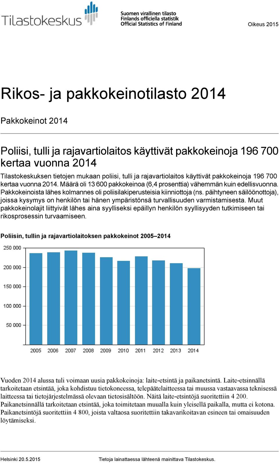 Pakkokeinoista lähes kolmannes oli poliisilakiperusteisia kiinniottoja (ns. päihtyneen säilöönottoja), joissa kysymys on henkilön tai hänen ympäristönsä turvallisuuden varmistamisesta.