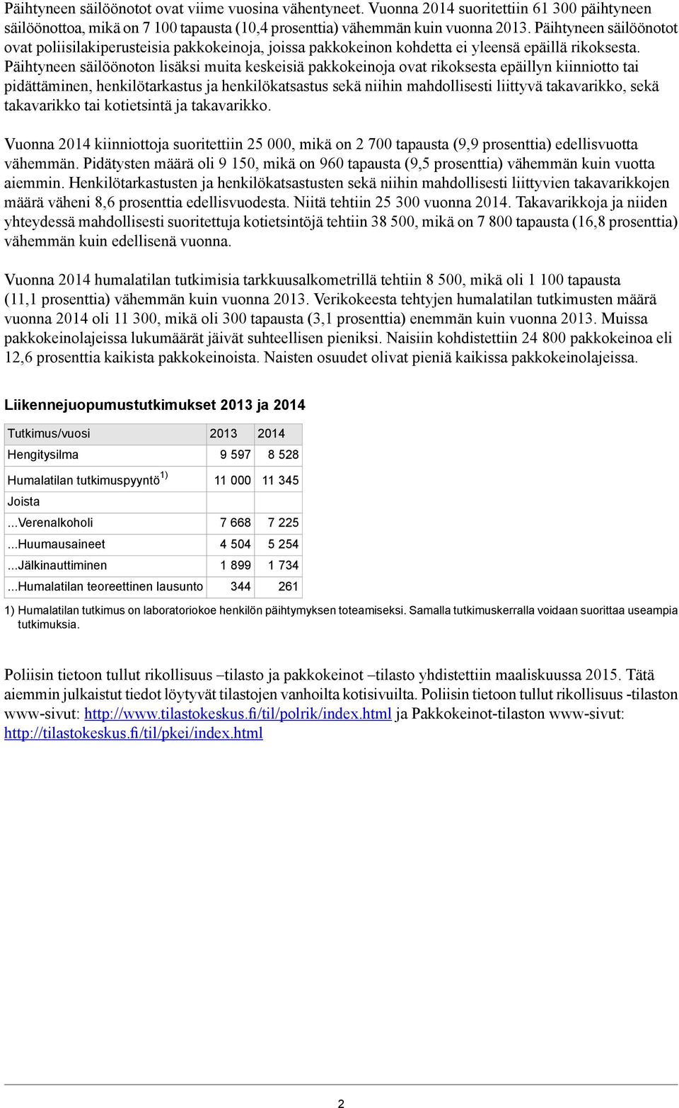 Päihtyneen säilöönoton lisäksi muita keskeisiä pakkokeinoja ovat rikoksesta epäillyn kiinniotto tai pidättäminen, henkilötarkastus ja henkilökatsastus sekä niihin mahdollisesti liittyvä takavarikko,