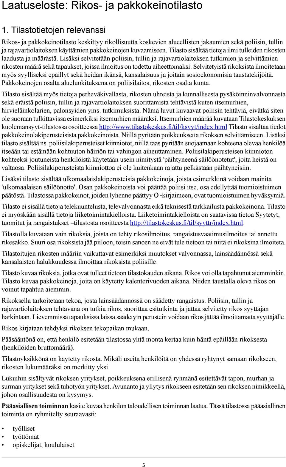 Tilasto sisältää tietoja ilmi tulleiden rikosten laadusta ja määrästä.
