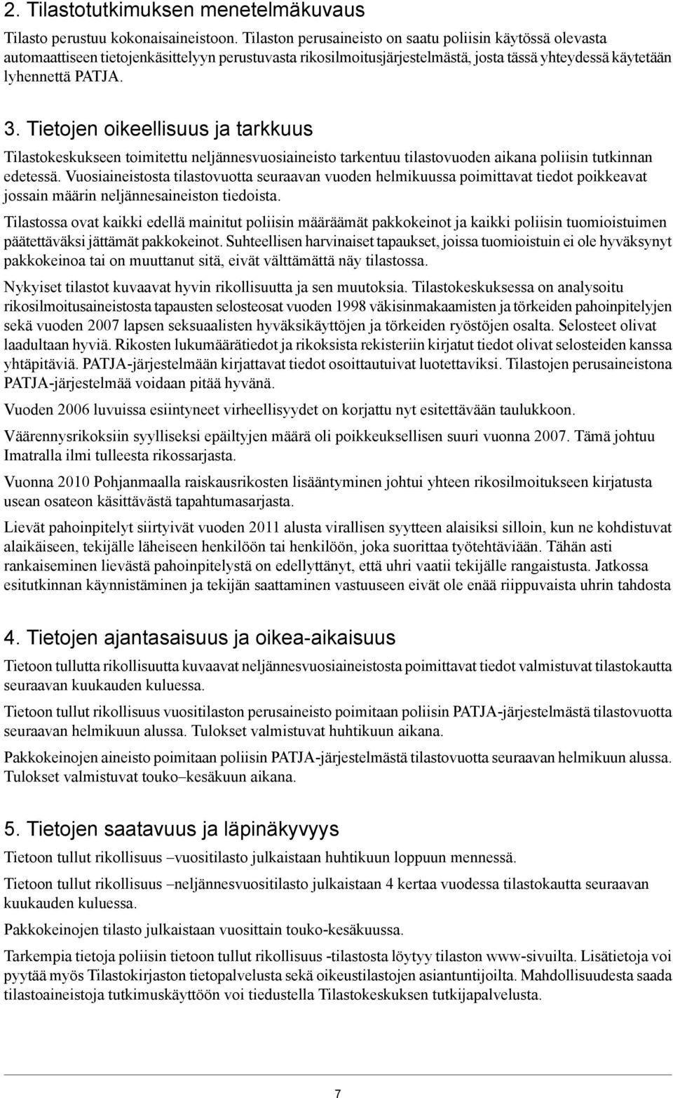 Tietojen oikeellisuus ja tarkkuus Tilastokeskukseen toimitettu neljännesvuosiaineisto tarkentuu tilastovuoden aikana poliisin tutkinnan edetessä.