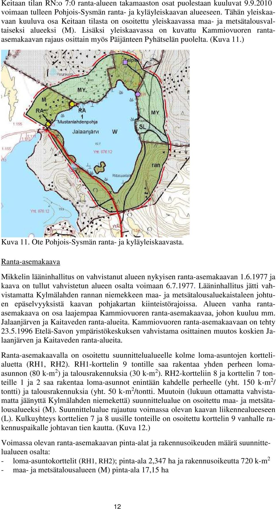 Lisäksi yleiskaavassa on kuvattu Kammiovuoren rantaasemakaavan rajaus osittain myös Päijänteen Pyhätselän puolelta. (Kuva 11.) Kuva 11. Ote Pohjois-Sysmän ranta- ja kyläyleiskaavasta.