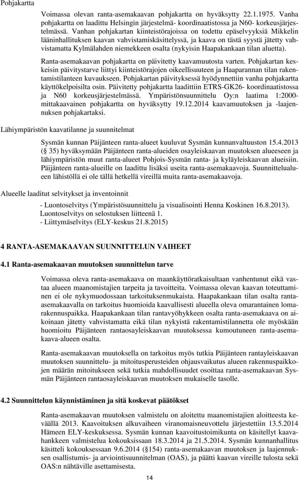 (nykyisin Haapakankaan tilan aluetta). Ranta-asemakaavan pohjakartta on päivitetty kaavamuutosta varten.