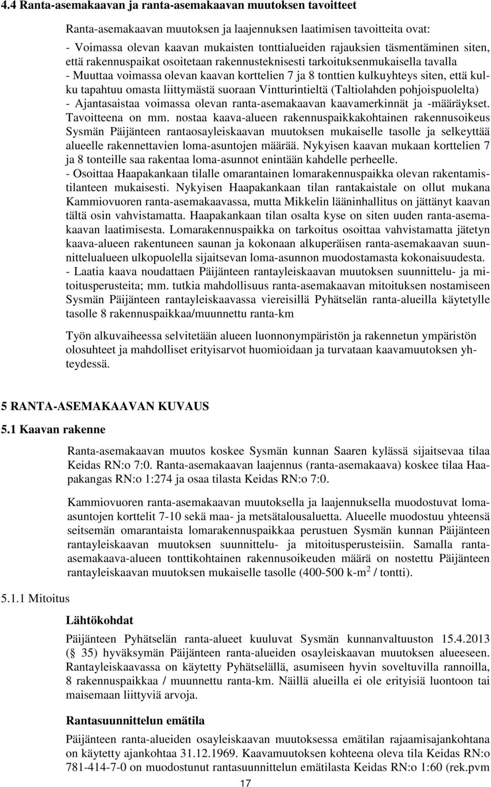 tapahtuu omasta liittymästä suoraan Vintturintieltä (Taltiolahden pohjoispuolelta) - Ajantasaistaa voimassa olevan ranta-asemakaavan kaavamerkinnät ja -määräykset. Tavoitteena on mm.