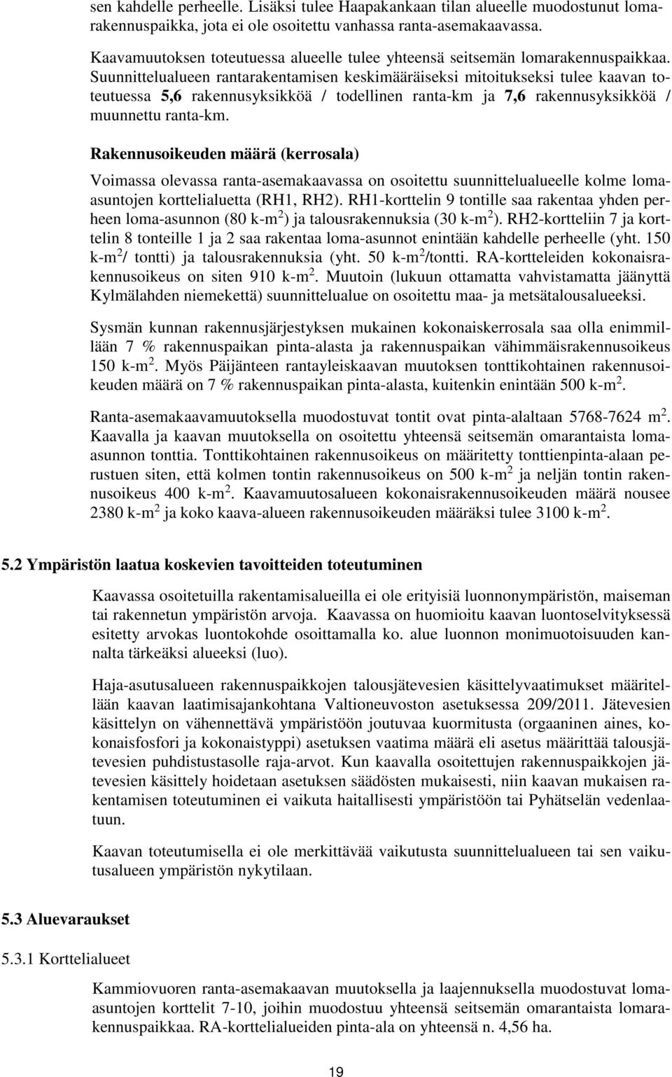 Suunnittelualueen rantarakentamisen keskimääräiseksi mitoitukseksi tulee kaavan toteutuessa 5,6 rakennusyksikköä / todellinen ranta-km ja 7,6 rakennusyksikköä / muunnettu ranta-km.