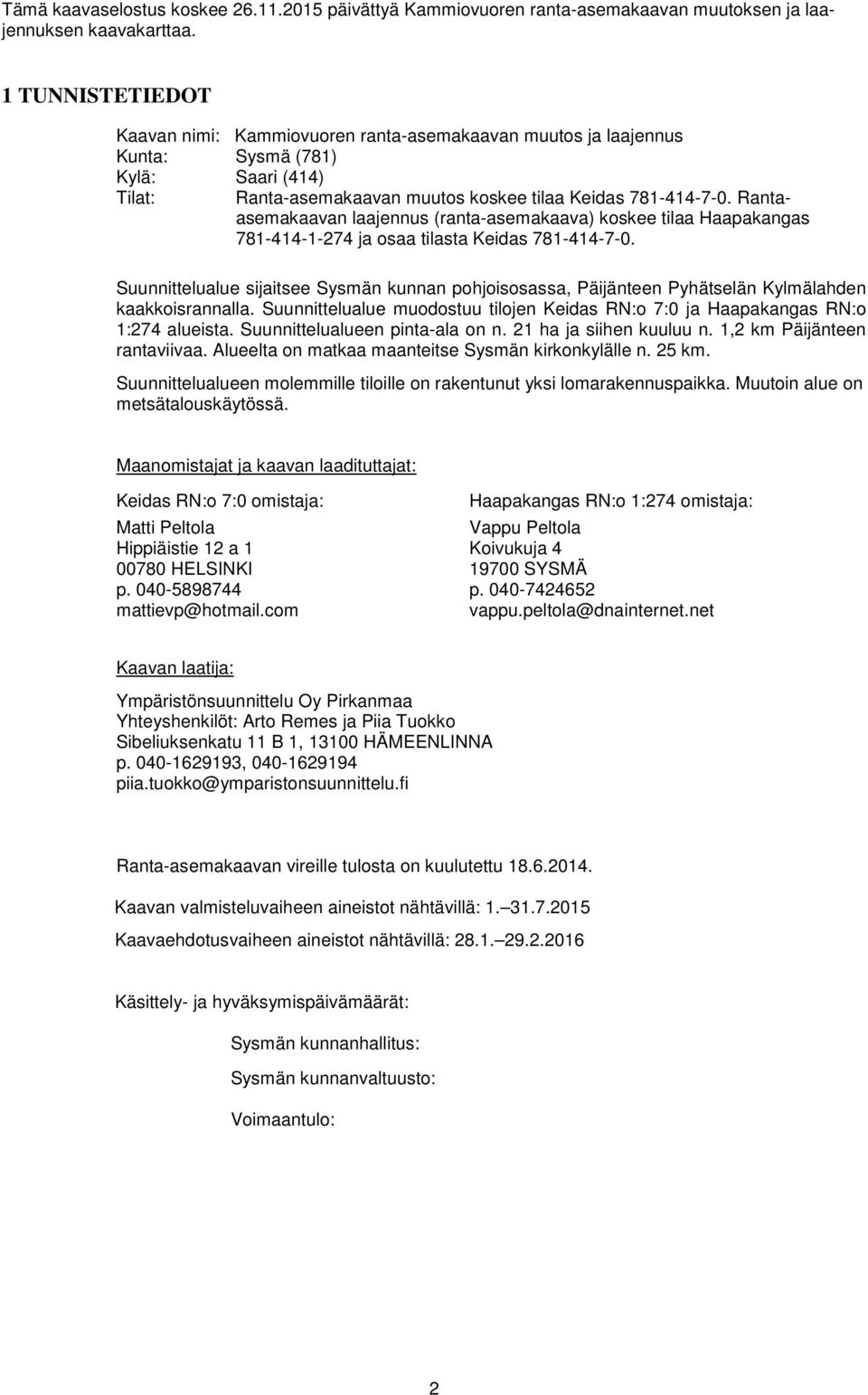 Rantaasemakaavan laajennus (ranta-asemakaava) koskee tilaa Haapakangas 781-414-1-274 ja osaa tilasta Keidas 781-414-7-0.