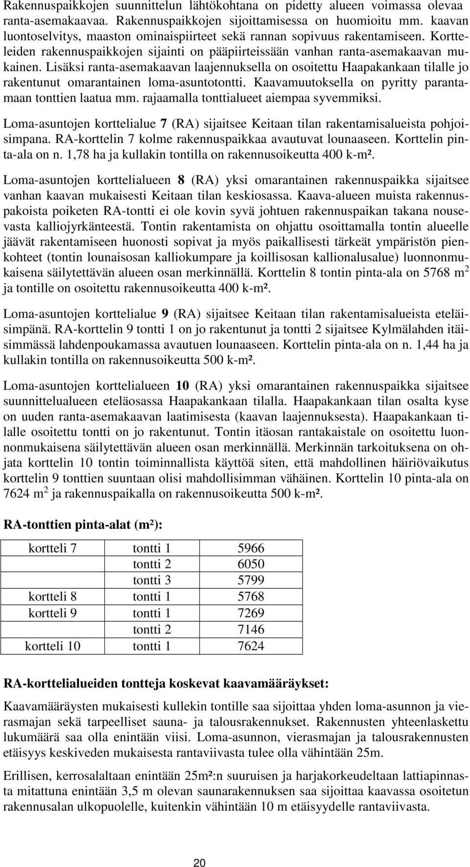 Lisäksi ranta-asemakaavan laajennuksella on osoitettu Haapakankaan tilalle jo rakentunut omarantainen loma-asuntotontti. Kaavamuutoksella on pyritty parantamaan tonttien laatua mm.