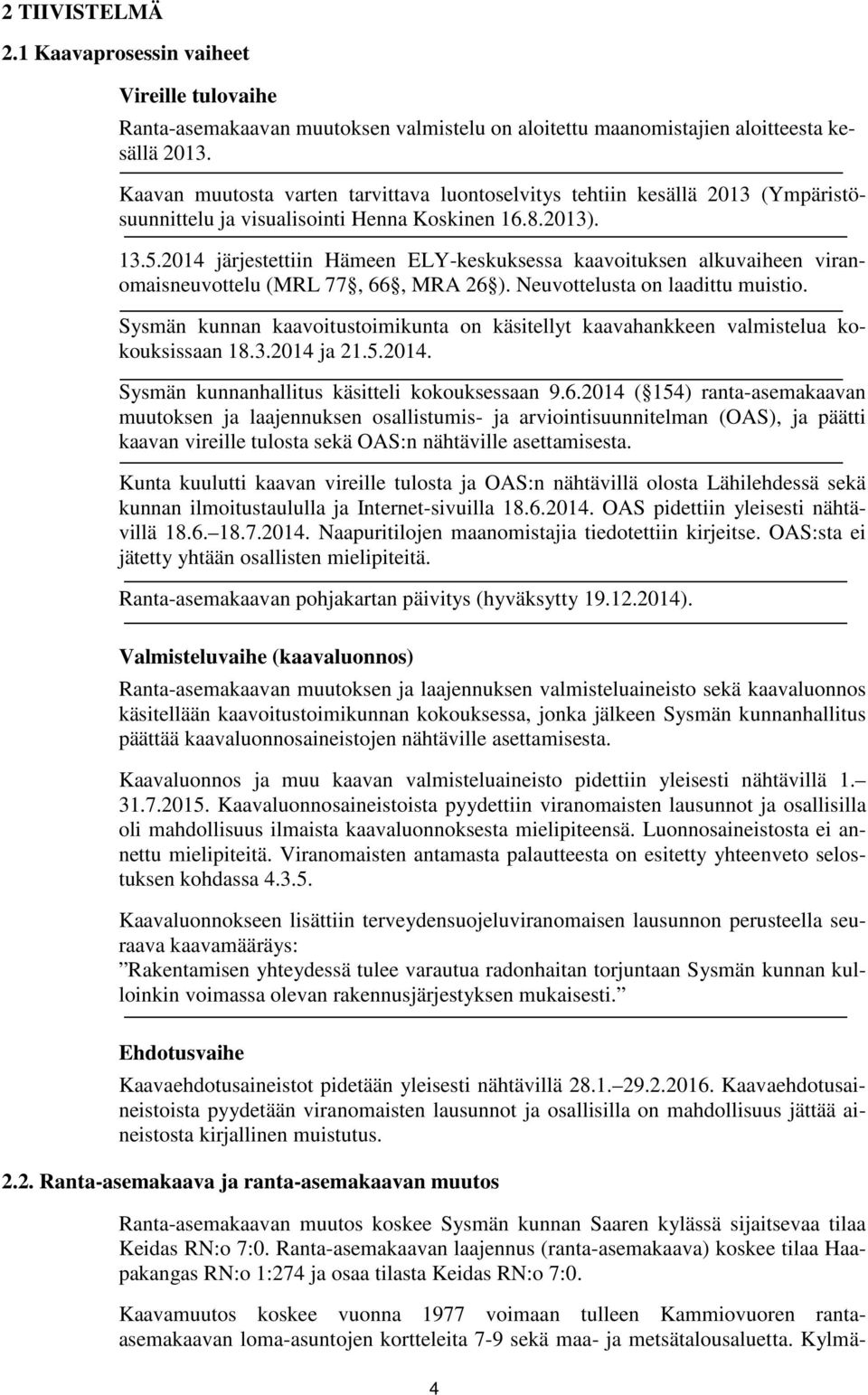 2014 järjestettiin Hämeen ELY-keskuksessa kaavoituksen alkuvaiheen viranomaisneuvottelu (MRL 77, 66, MRA 26 ). Neuvottelusta on laadittu muistio.