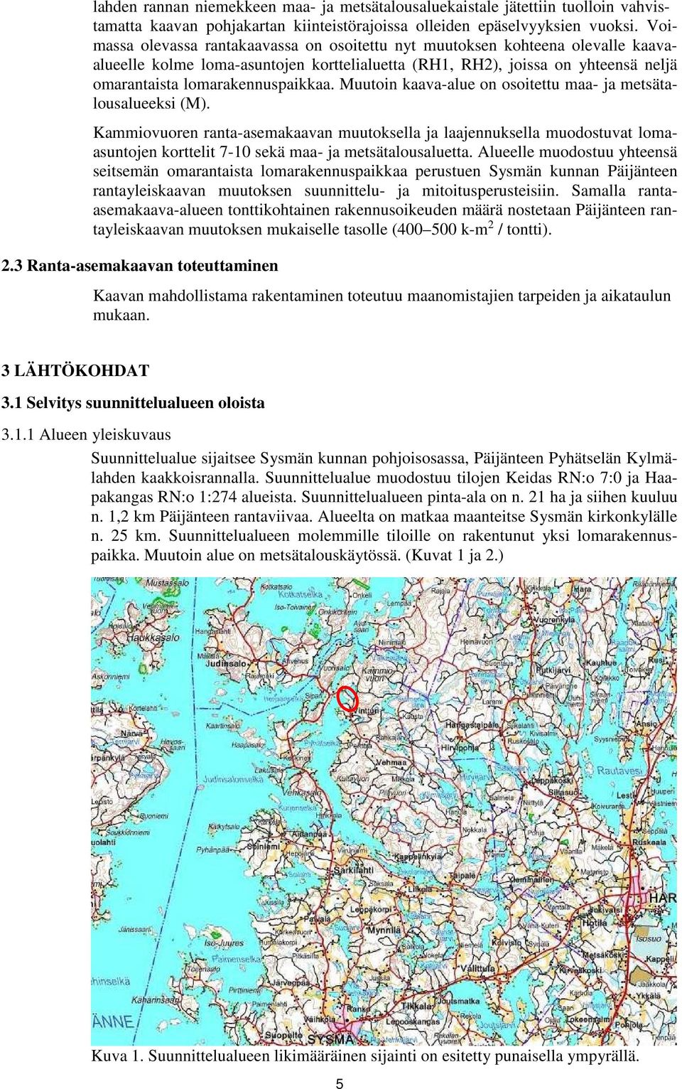 Muutoin kaava-alue on osoitettu maa- ja metsätalousalueeksi (M). Kammiovuoren ranta-asemakaavan muutoksella ja laajennuksella muodostuvat lomaasuntojen korttelit 7-10 sekä maa- ja metsätalousaluetta.