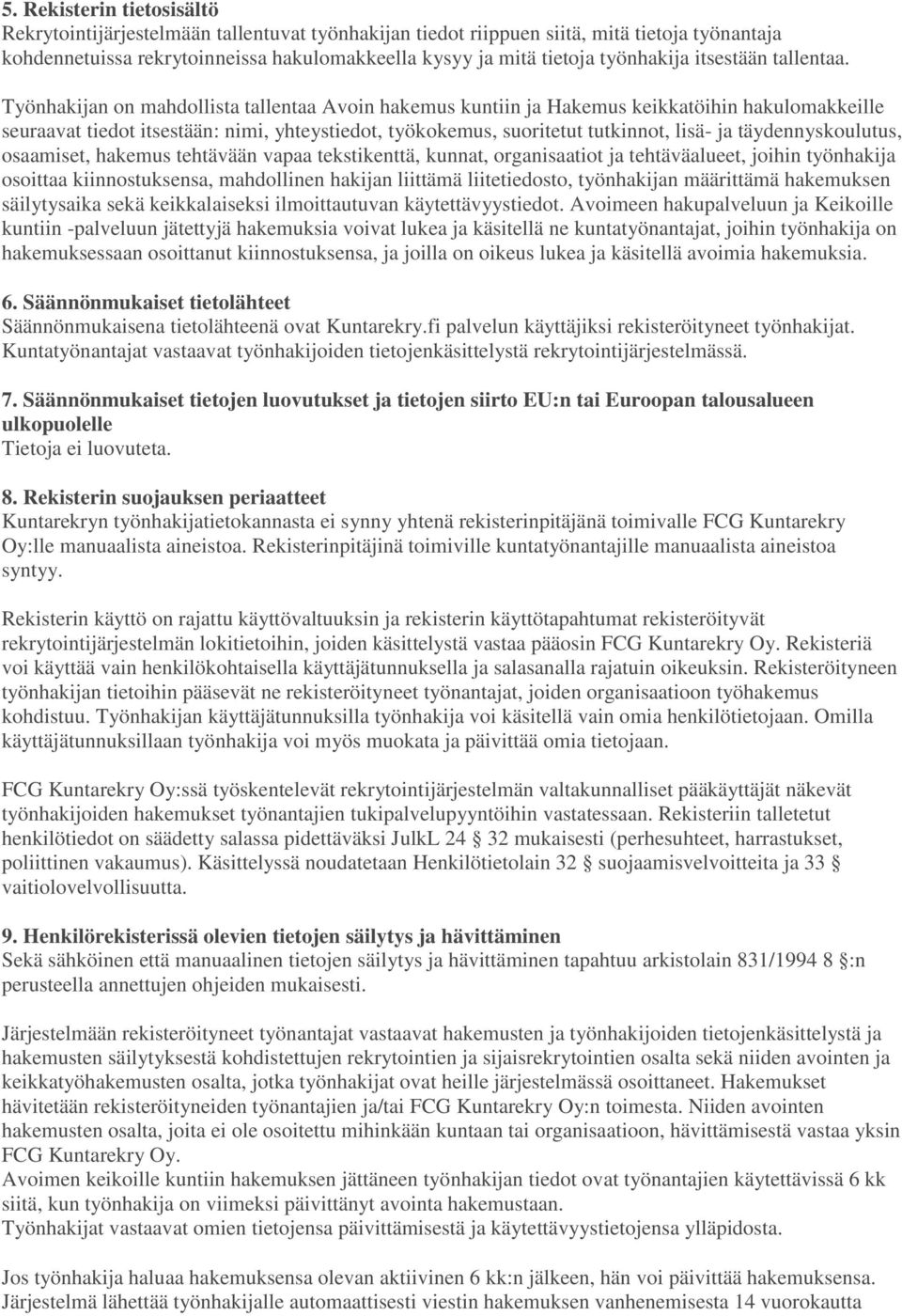 Työnhakijan on mahdollista tallentaa Avoin hakemus kuntiin ja Hakemus keikkatöihin hakulomakkeille seuraavat tiedot itsestään: nimi, yhteystiedot, työkokemus, suoritetut tutkinnot, lisä- ja