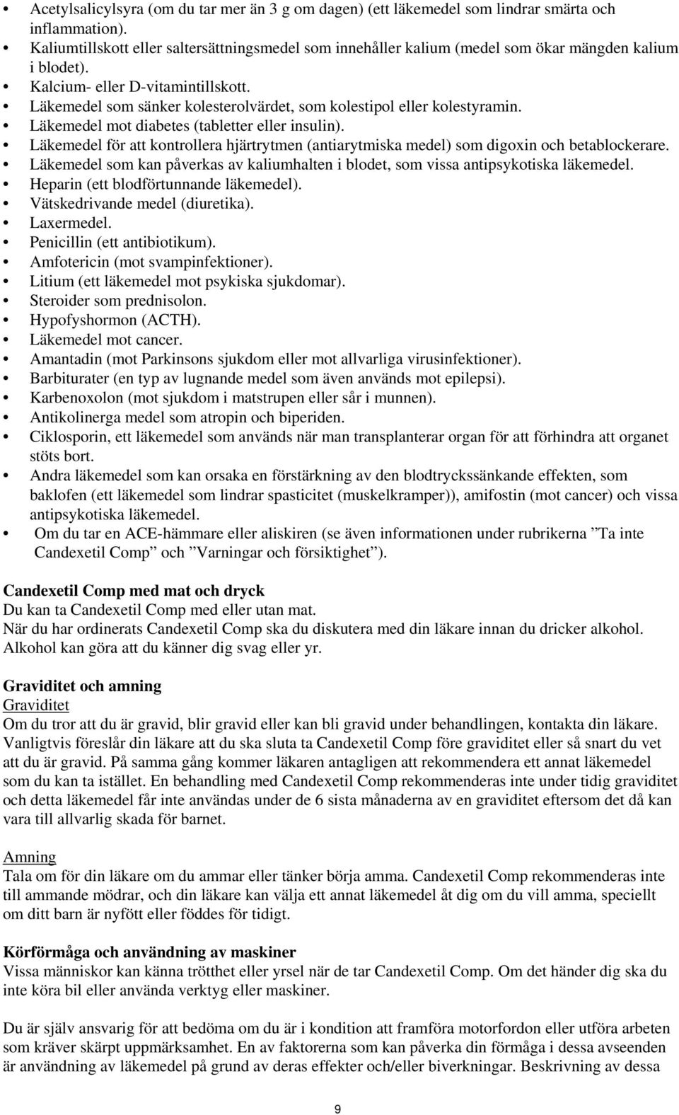 Läkemedel som sänker kolesterolvärdet, som kolestipol eller kolestyramin. Läkemedel mot diabetes (tabletter eller insulin).