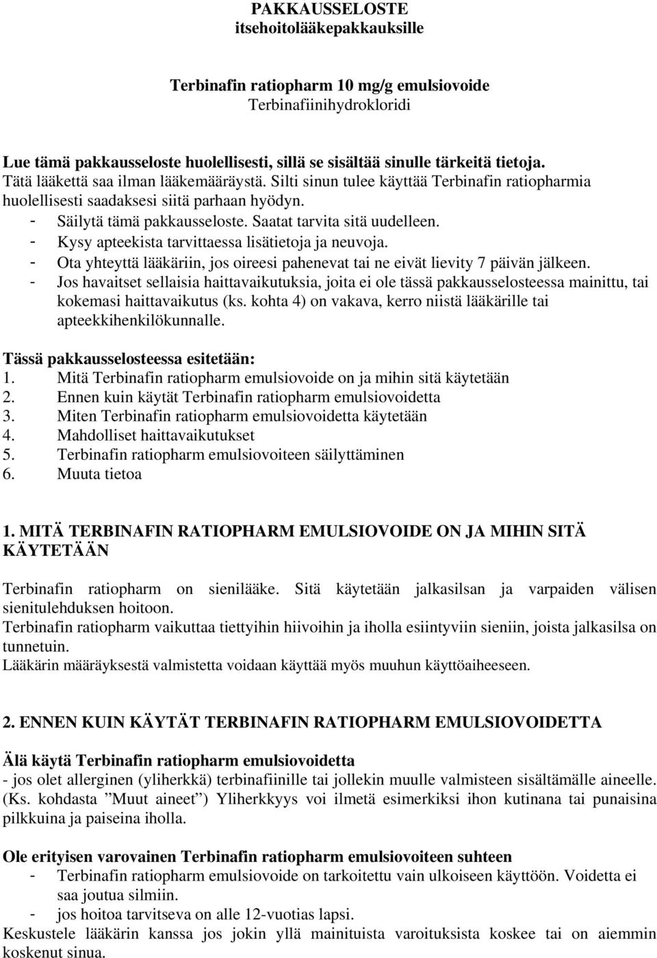 - Kysy apteekista tarvittaessa lisätietoja ja neuvoja. - Ota yhteyttä lääkäriin, jos oireesi pahenevat tai ne eivät lievity 7 päivän jälkeen.