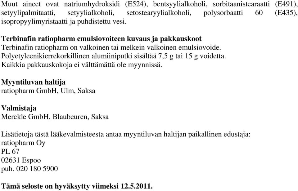 Polyetyleenikierrekorkillinen alumiiniputki sisältää 7,5 g tai 15 g voidetta. Kaikkia pakkauskokoja ei välttämättä ole myynnissä.