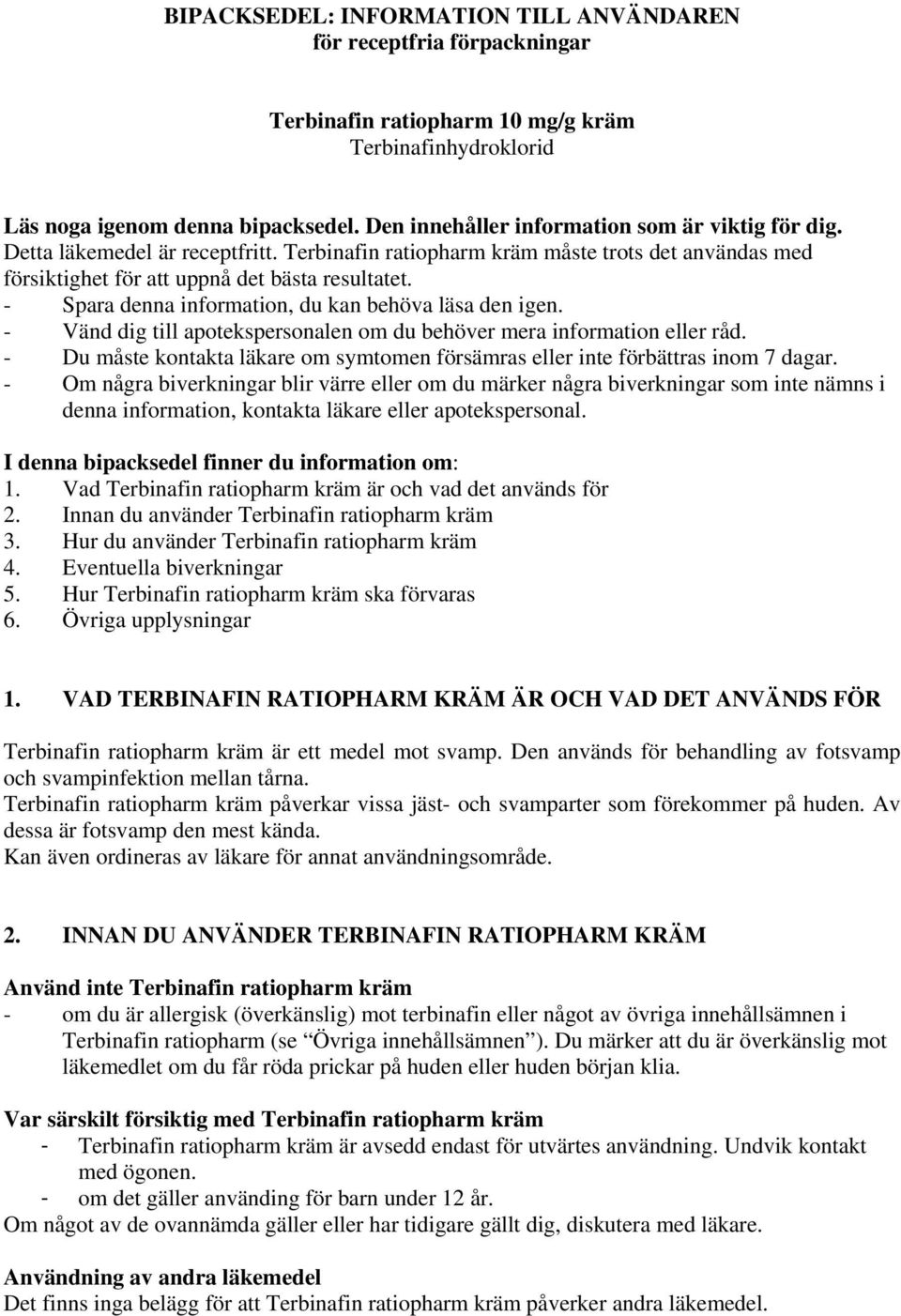 - Spara denna information, du kan behöva läsa den igen. - Vänd dig till apotekspersonalen om du behöver mera information eller råd.