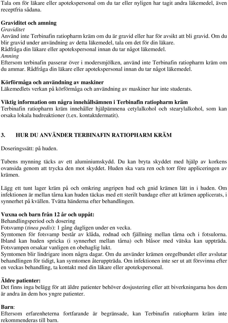 Om du blir gravid under användning av detta läkemedel, tala om det för din läkare. Rådfråga din läkare eller apotekspersonal innan du tar något läkemedel.