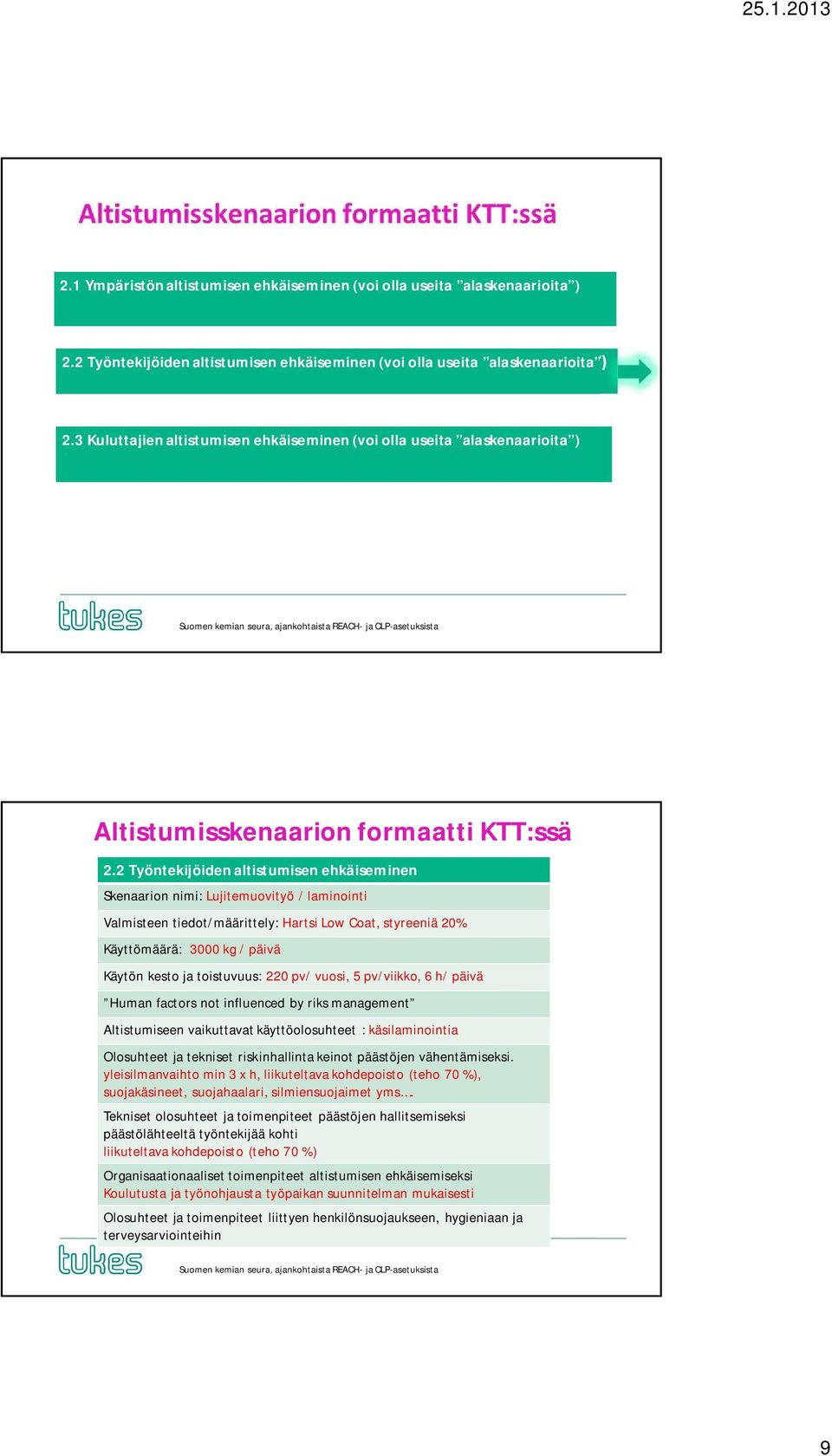 2 Työntekijöiden altistumisen ehkäiseminen Skenaarion nimi: Lujitemuovityö / laminointi Valmisteen tiedot/määrittely: Hartsi Low Coat, styreeniä 20% Käyttömäärä: 3000 kg / päivä Käytön kesto ja