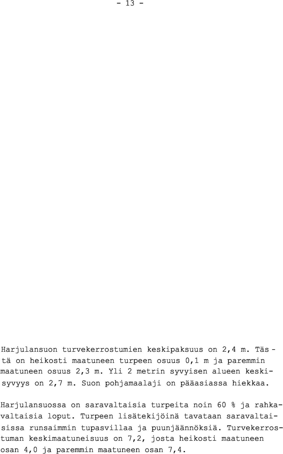 Yli 2 metrin syvyisen alueen keski - syvyys on 2,7 m. Suon pohjamaalaji on pääasiassa hiekkaa.