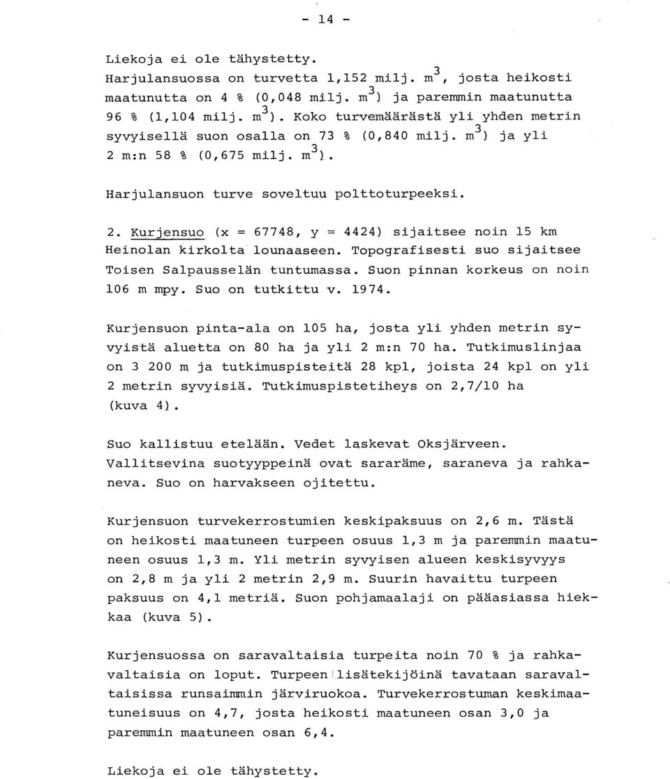 2. Kurjensuo (x = 67748, y = 4424) sijaitsee noin 15 k m Heinolan kirkolta lounaaseen. Topografisesti suo sijaitse e Toisen Salpausselän tuntumassa. Suon pinnan korkeus on noi n 106 m mpy.