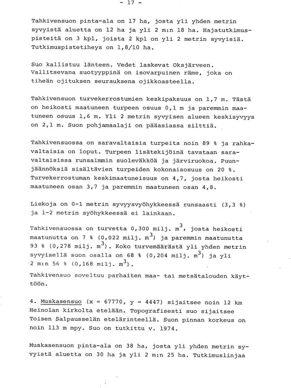 Tahkivensuon turvekerrostumien keskipaksuus on 1,7 m. Tästä on heikosti maatuneen turpeen osuus 0,1 m ja paremmin maa - tuneen osuus 1,6 m. Yli 2 metrin syvyisen alueen keskisyvyy s on 2,1 m.