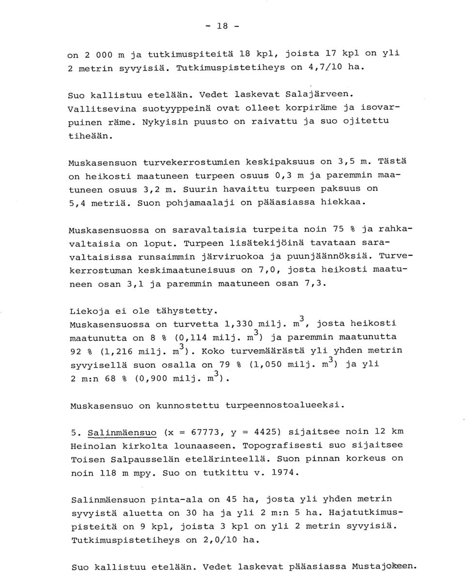 Tästä on heikosti maatuneen turpeen osuus 0,3 m ja paremmin maa - tuneen osuus 3,2 m. Suurin havaittu turpeen paksuus o n 5,4 metriä. Suon pohjamaalaji on pääasiassa hiekkaa.