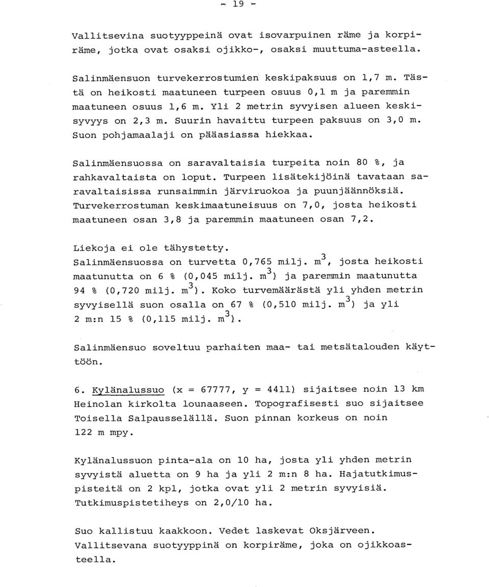 Suon pohjamaalaji on pääasiassa hiekkaa. Salinmäensuossa on saravaltaisia turpeita noin 80 %, j a rahkavaltaista on loput.