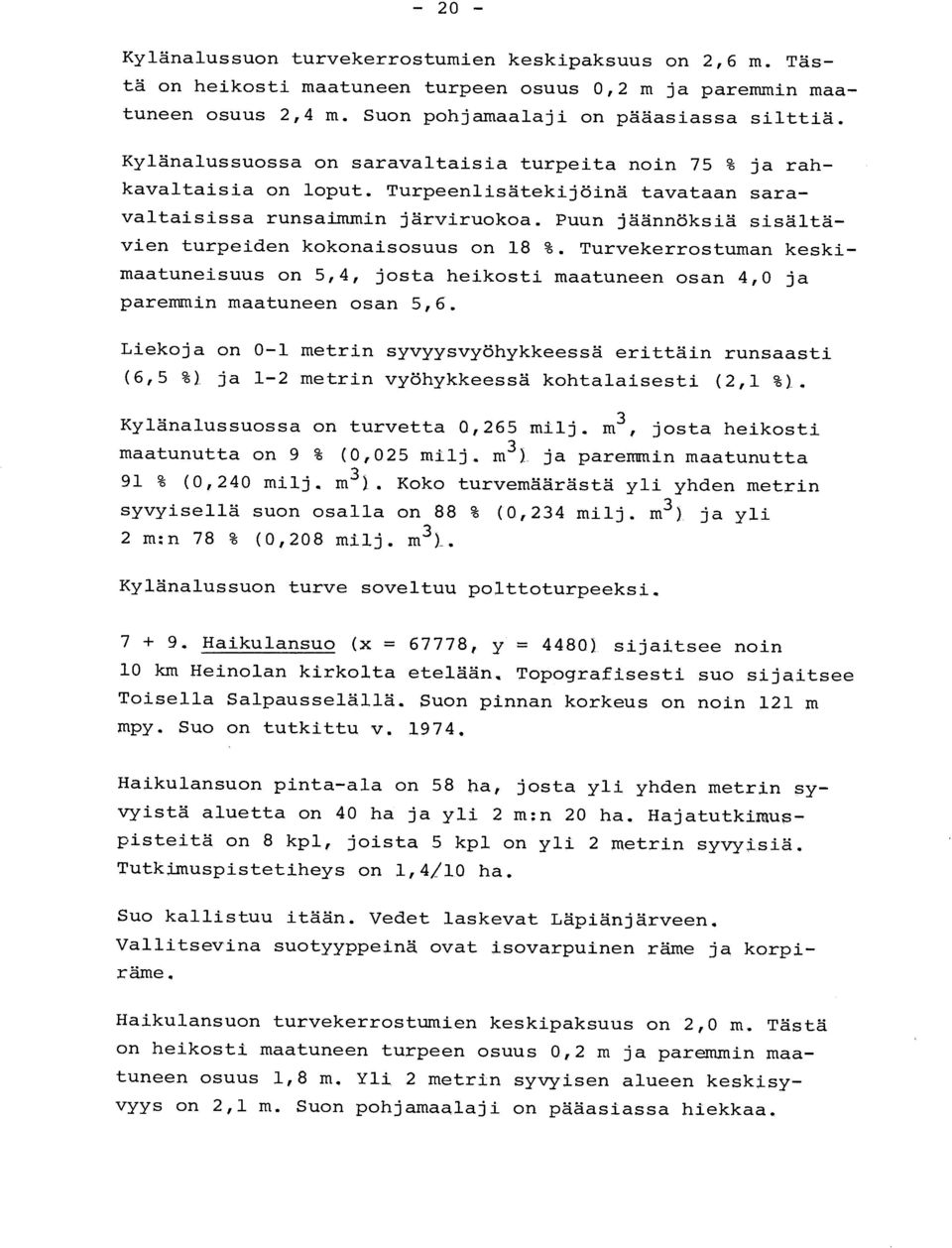 Puun jäännöksiä sisältä - vien turpeiden kokonaisosuus on 18 %. Turvekerrostuman keski - maatuneisuus on 5,4, josta heikosti maatuneen osan 4,0 j a pareitunin maatuneen osan 5, 6.