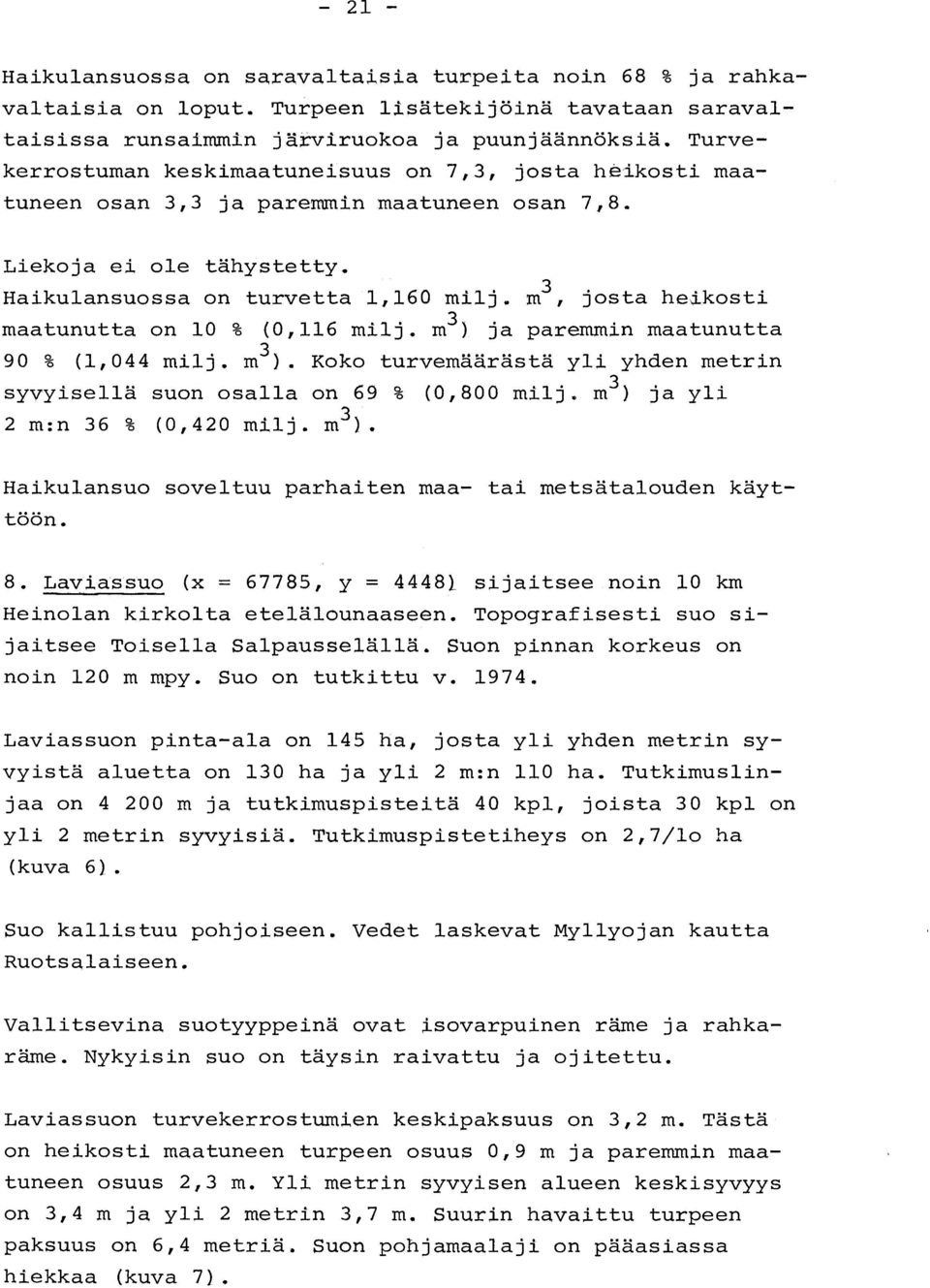 m3, josta heikost i maatunutta on 10 % (0,116 milj. m3 ) ja paremmin maatunutt a 90 % (1,044 milj. m3 ). Koko turvemäärästä yli yhden metrin syvyisellä suon osalla on 69 % (0,800 milj.