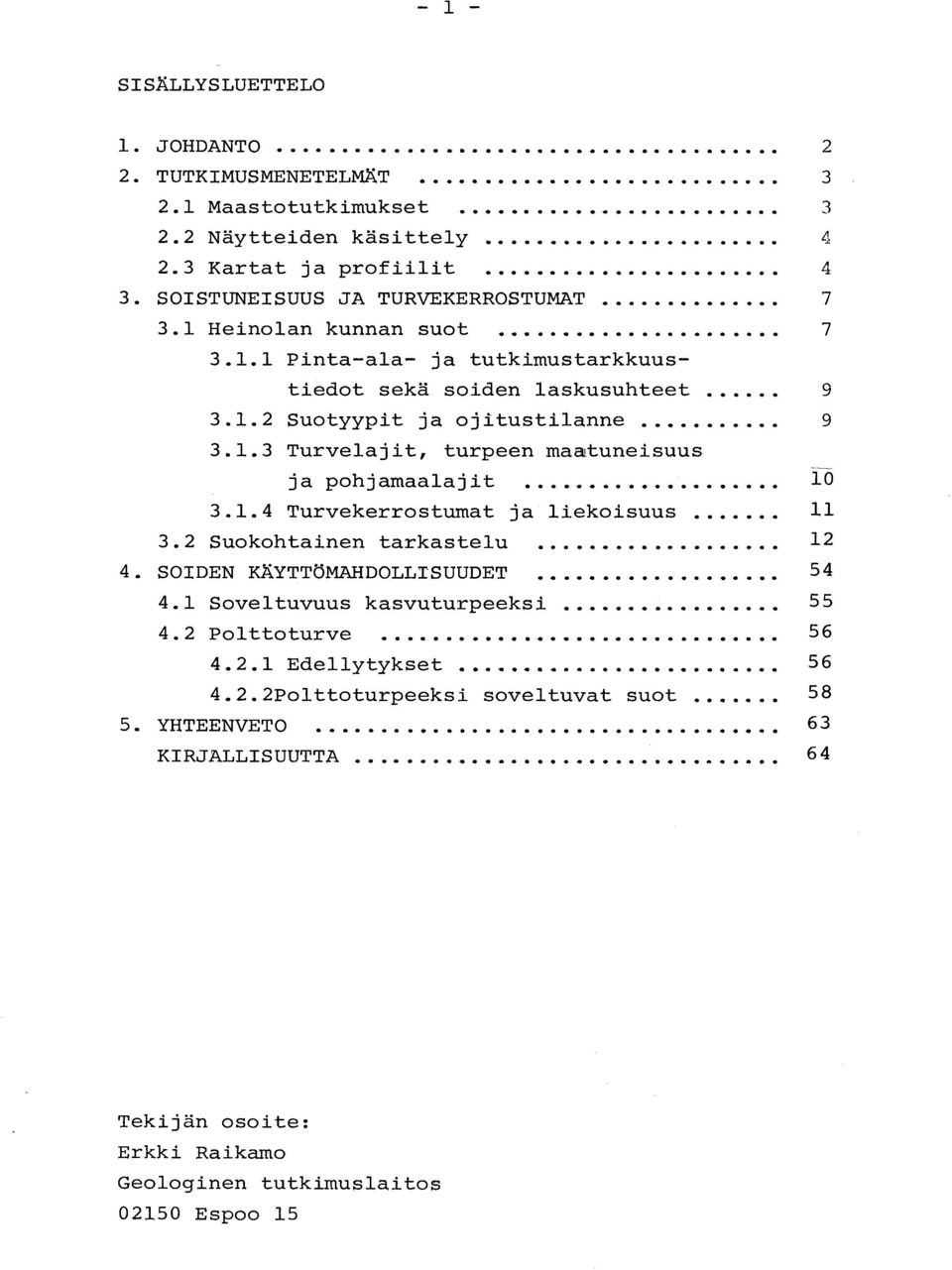 tuneisuu s ja pohjamaalajit 1 0 3.1.4 Turvekerrostumat ja liekoisuus 1 1 3.2 Suokohtainen tarkastelu 1 2 4. SOIDEN KÄYTTC5MAHDOLLISUUDET 5 4 4.