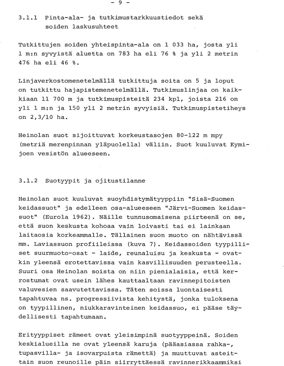 Tutkimuslinjaa on kaik - kiaan 11 700 m ja tutkimuspisteitä 234 kpl, joista 216 o n yli 1 m :n ja 150 yli 2 metrin syvyisiä. Tutkimuspistetihey s on 2,3/10 ha.