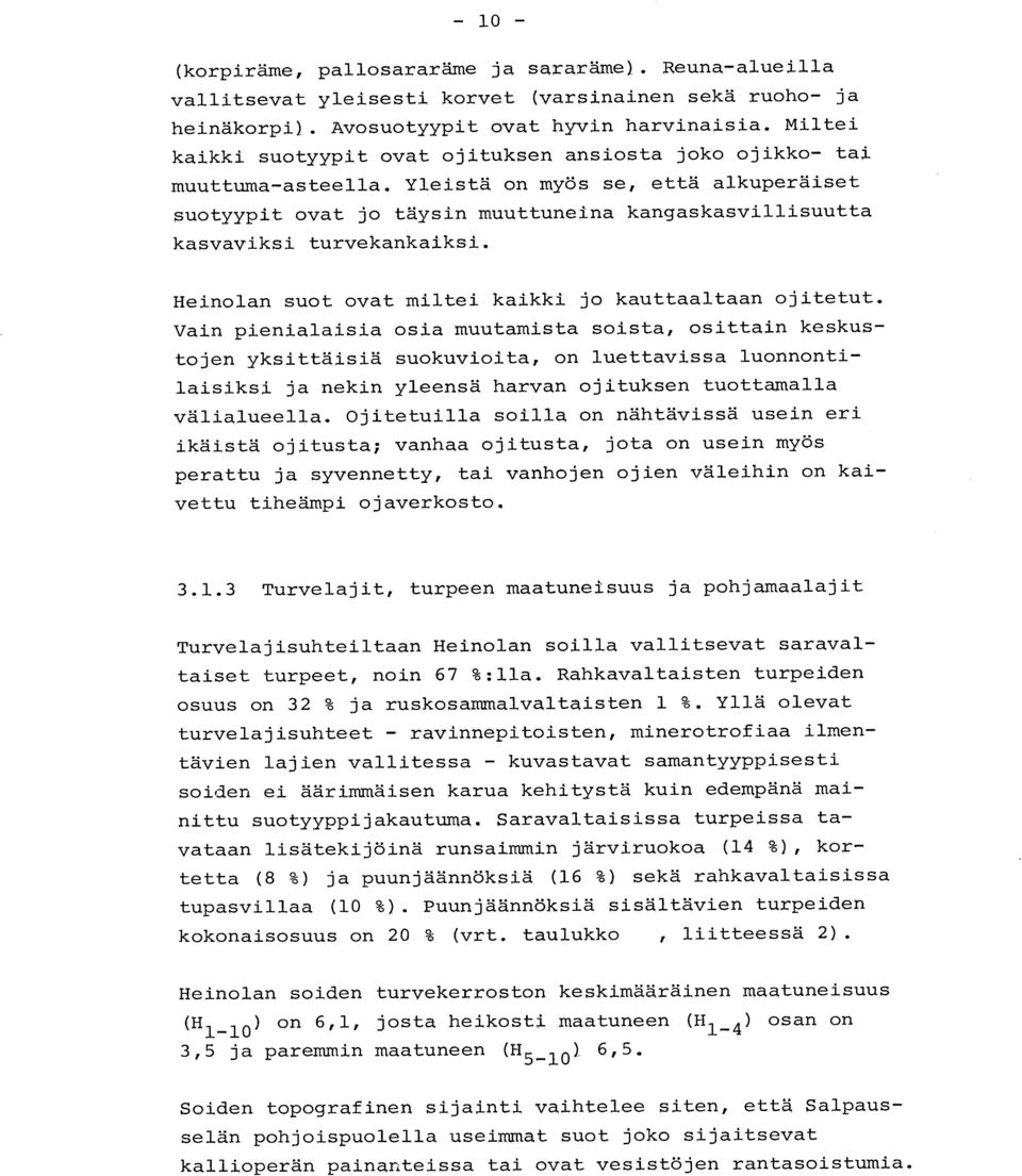 Yleistä on myös se, että alkuperäise t suotyypit ovat jo täysin muuttuneina kangaskasvillisuutt a kasvaviksi turvekankaiksi. Heinolan suot ovat miltei kaikki jo kauttaaltaan ojitetut.