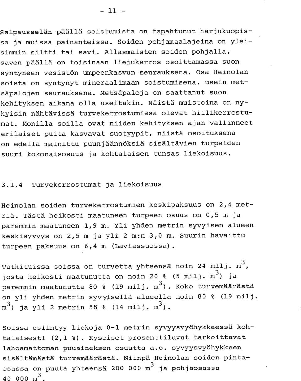 Osa Heinola n soista on syntynyt mineraalimaan soistumisena, usein met - säpalojen seurauksena. Metsäpaloja on saattanut suo n kehityksen aikana olla useitakin.