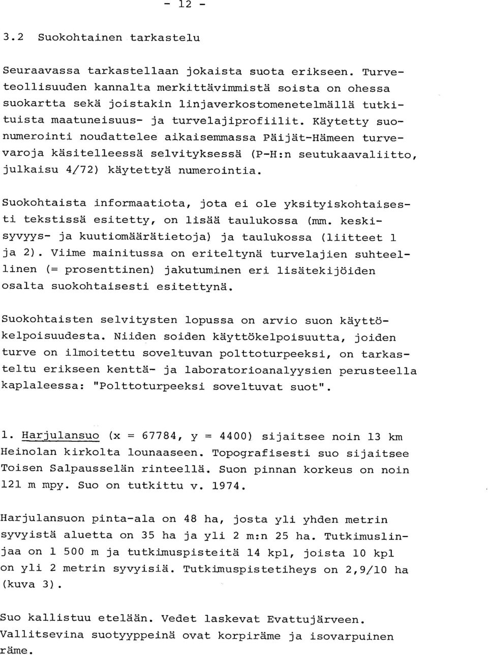 Käytetty suo - numerointi noudattelee aikaisemmassa Päijät-Hämeen turve - varoja käsitelleessä selvityksessä (P-H :n seutukaavaliitto, julkaisu 4/72) käytettyä numerointia.