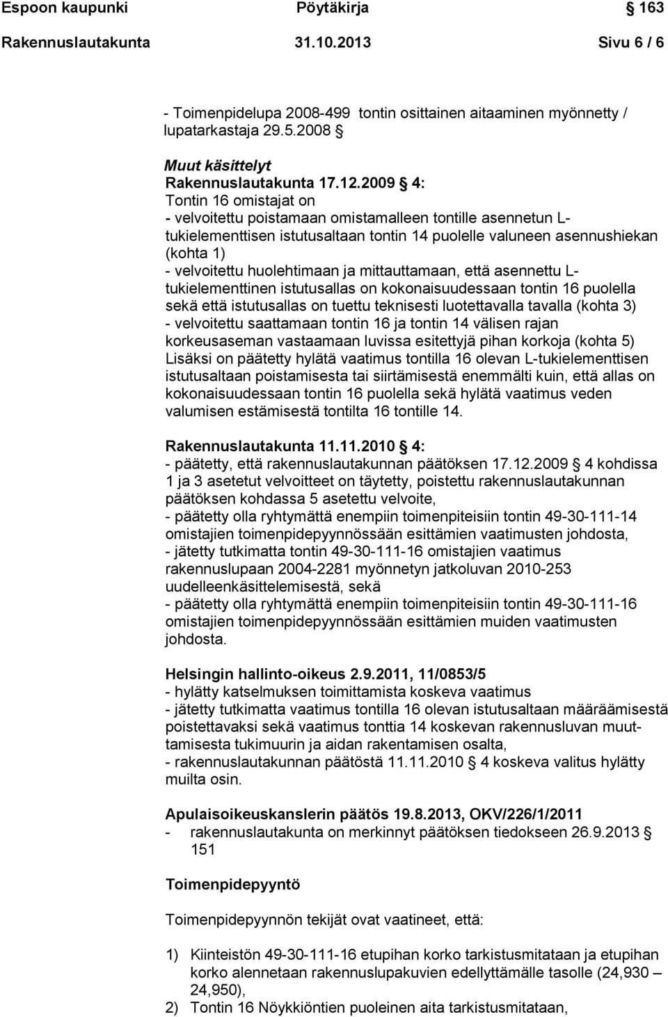 huolehtimaan ja mittauttamaan, että asennettu L- tukielementtinen istutusallas on kokonaisuudessaan tontin 16 puolella sekä että istutusallas on tuettu teknisesti luotettavalla tavalla (kohta 3) -