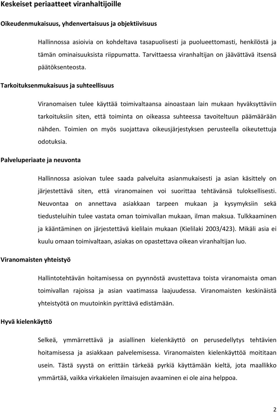 Tarkoituksenmukaisuus ja suhteellisuus Viranomaisen tulee käyttää toimivaltaansa ainoastaan lain mukaan hyväksyttäviin tarkoituksiin siten, että toiminta on oikeassa suhteessa tavoiteltuun päämäärään