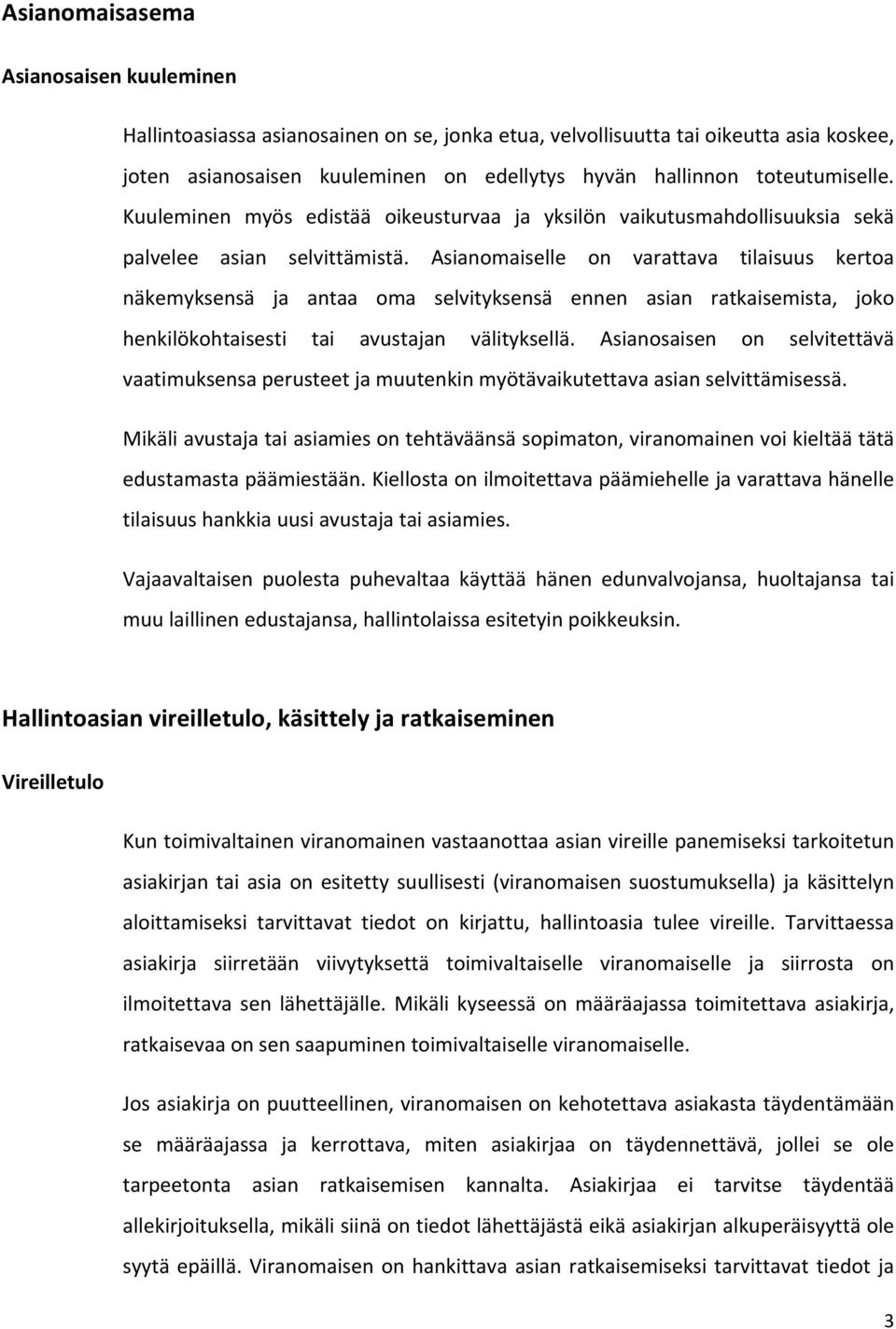 Asianomaiselle on varattava tilaisuus kertoa näkemyksensä ja antaa oma selvityksensä ennen asian ratkaisemista, joko henkilökohtaisesti tai avustajan välityksellä.