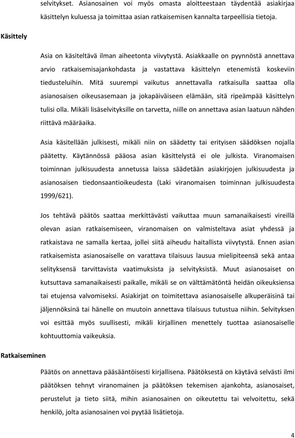 Mitä suurempi vaikutus annettavalla ratkaisulla saattaa olla asianosaisen oikeusasemaan ja jokapäiväiseen elämään, sitä ripeämpää käsittelyn tulisi olla.