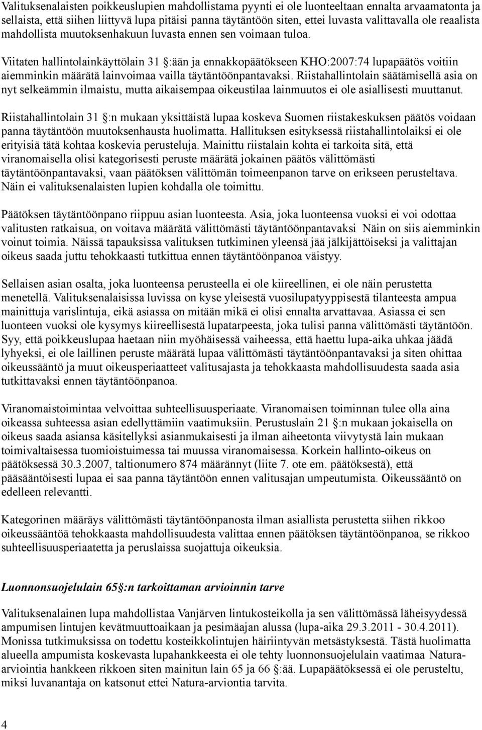 Viitaten hallintolainkäyttölain 31 :ään ja ennakkopäätökseen KHO:2007:74 lupapäätös voitiin aiemminkin määrätä lainvoimaa vailla täytäntöönpantavaksi.