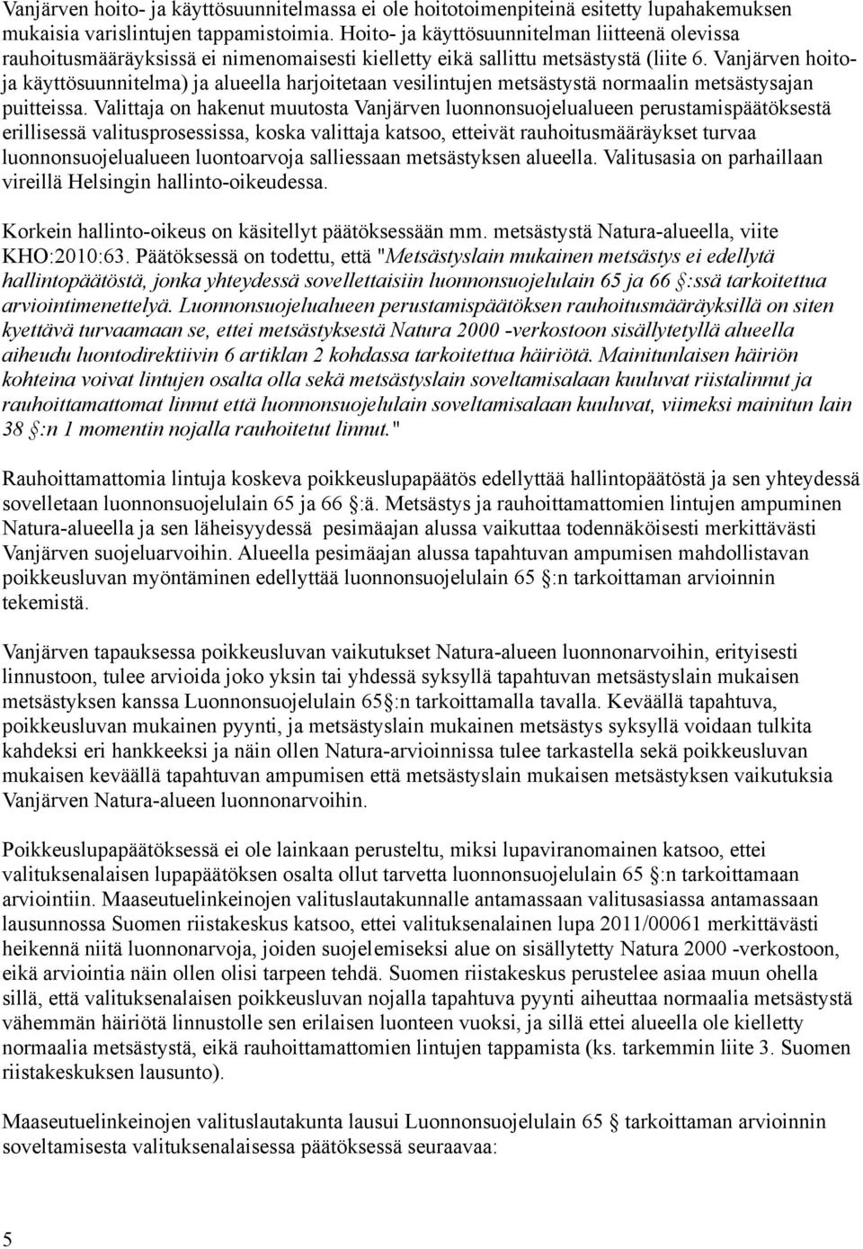 Vanjärven hoitoja käyttösuunnitelma) ja alueella harjoitetaan vesilintujen metsästystä normaalin metsästysajan puitteissa.