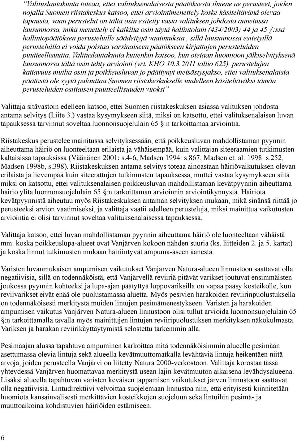 säädettyjä vaatimuksia, sillä lausunnossa esitetyillä perusteluilla ei voida poistaa varsinaiseen päätökseen kirjattujen perusteluiden puutteellisuutta.