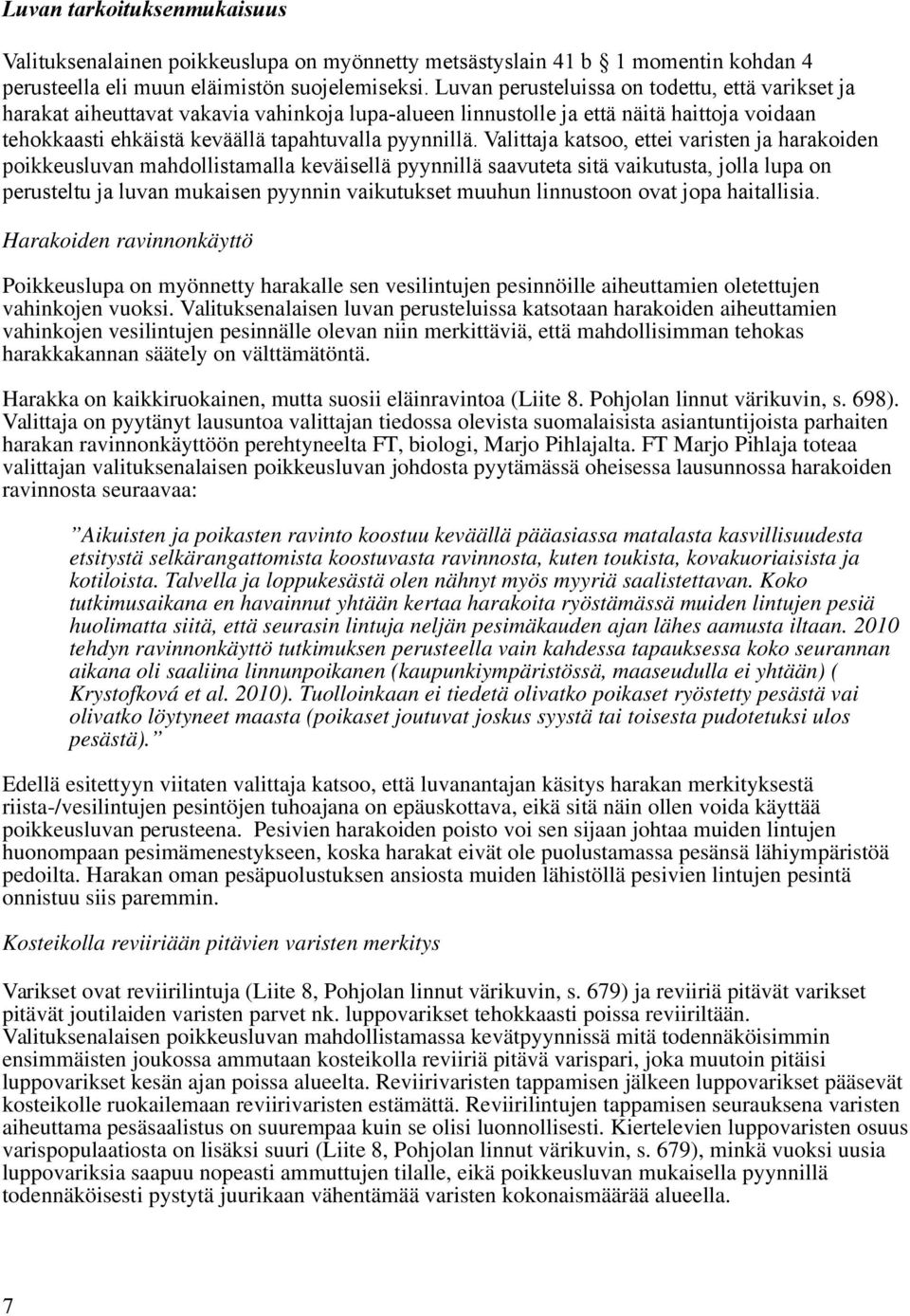 Valittaja katsoo, ettei varisten ja harakoiden poikkeusluvan mahdollistamalla keväisellä pyynnillä saavuteta sitä vaikutusta, jolla lupa on perusteltu ja luvan mukaisen pyynnin vaikutukset muuhun
