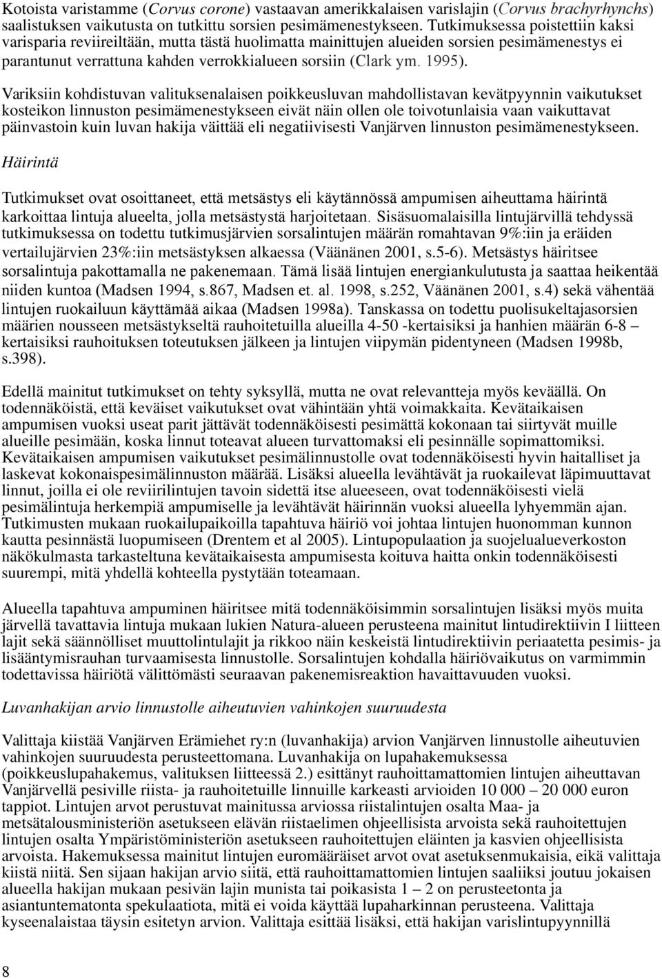 Variksiin kohdistuvan valituksenalaisen poikkeusluvan mahdollistavan kevätpyynnin vaikutukset kosteikon linnuston pesimämenestykseen eivät näin ollen ole toivotunlaisia vaan vaikuttavat päinvastoin