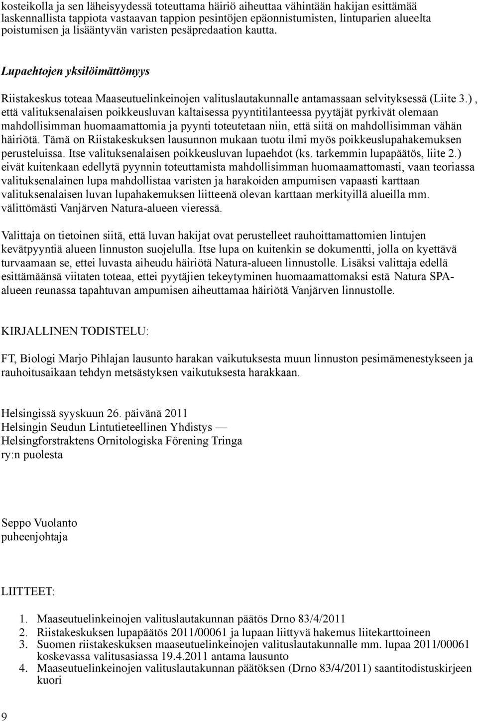 ), että valituksenalaisen poikkeusluvan kaltaisessa pyyntitilanteessa pyytäjät pyrkivät olemaan mahdollisimman huomaamattomia ja pyynti toteutetaan niin, että siitä on mahdollisimman vähän häiriötä.