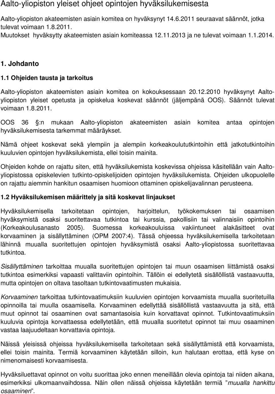 2010 hyväksynyt Aaltoyliopiston yleiset opetusta ja opiskelua koskevat säännöt (jäljempänä OOS). Säännöt tulevat voimaan 1.8.2011.