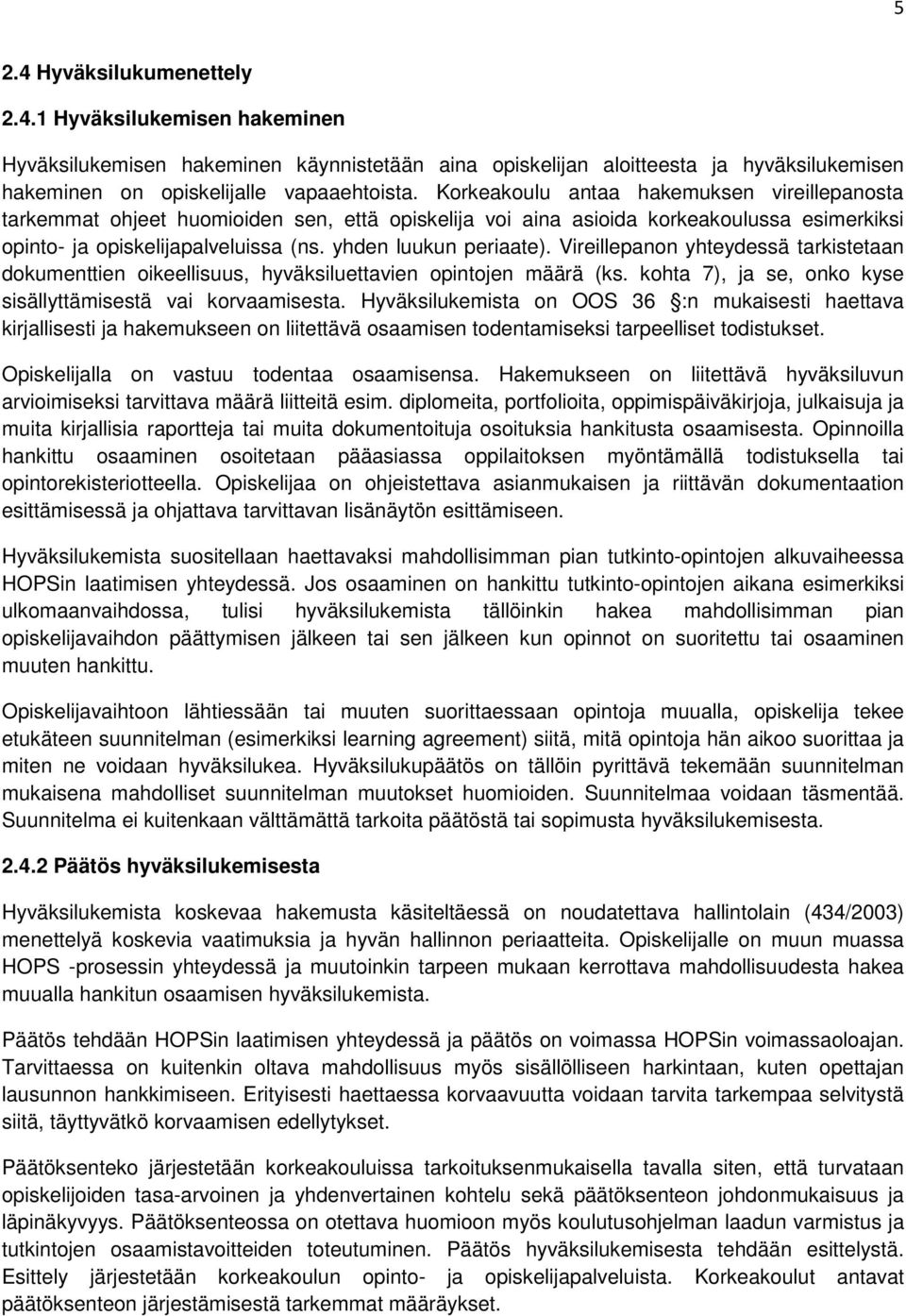 Vireillepanon yhteydessä tarkistetaan dokumenttien oikeellisuus, hyväksiluettavien opintojen määrä (ks. kohta 7), ja se, onko kyse sisällyttämisestä vai korvaamisesta.